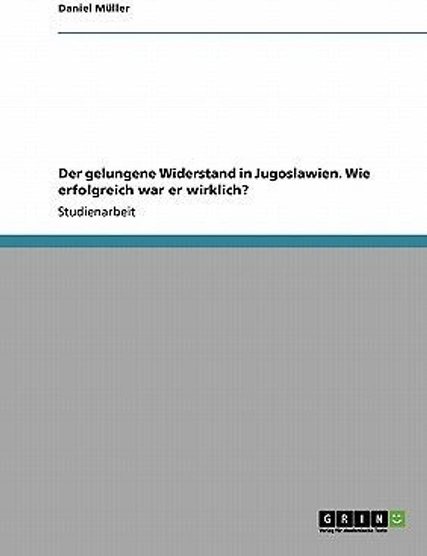Der gelungene Widerstand in Jugoslawien. Wie erfolgreich war er wirklich?