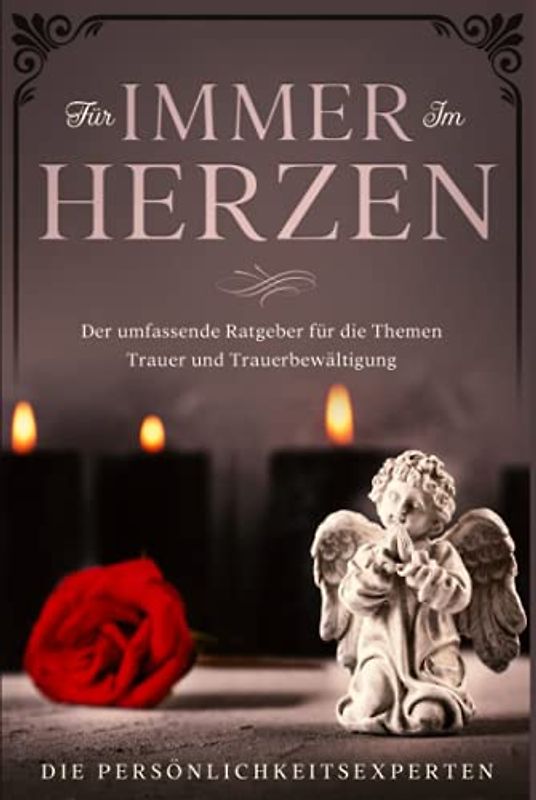 Für immer im Herzen: Der umfassende Ratgeber für die Themen Trauer und Trauerbewältigung