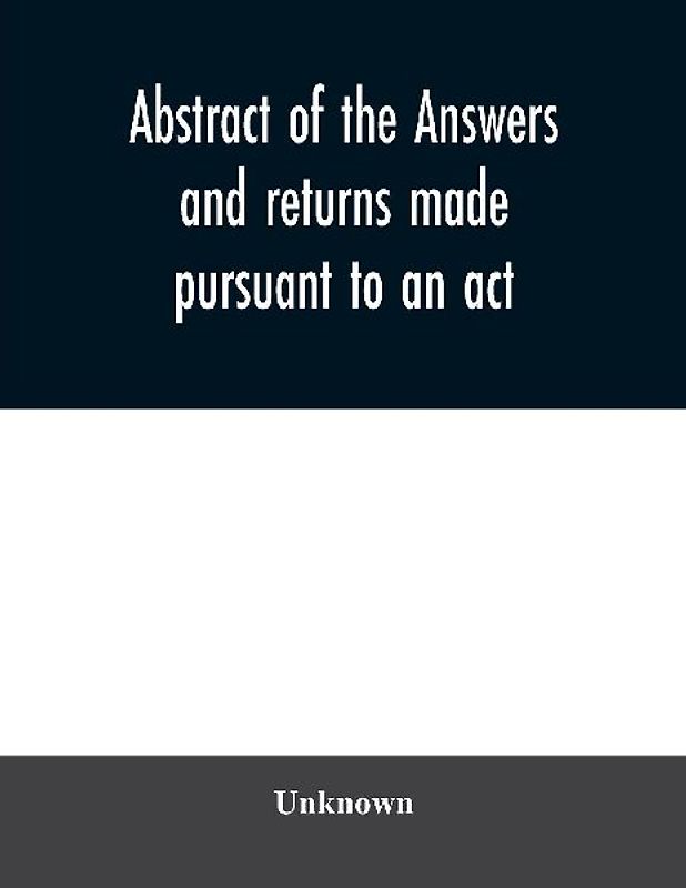 Abstract of the answers and returns made pursuant to an act, passed in the first year of the reign of His Majesty King George IV, intituled, ''An act for taking an account of the population of Great Britain, and of the increase or diminution thereof.
