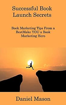 Successful Book Launch Secrets: Book Marketing Tips From a BestMake YOU a Book Marketing Hero