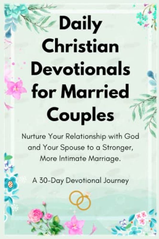 Daily Christian Devotionals for Married Couples - Nurture Your Relationship with God and Your Spouse to a Stronger, More Intimate Marriage: A 30-Day Devotional Journey