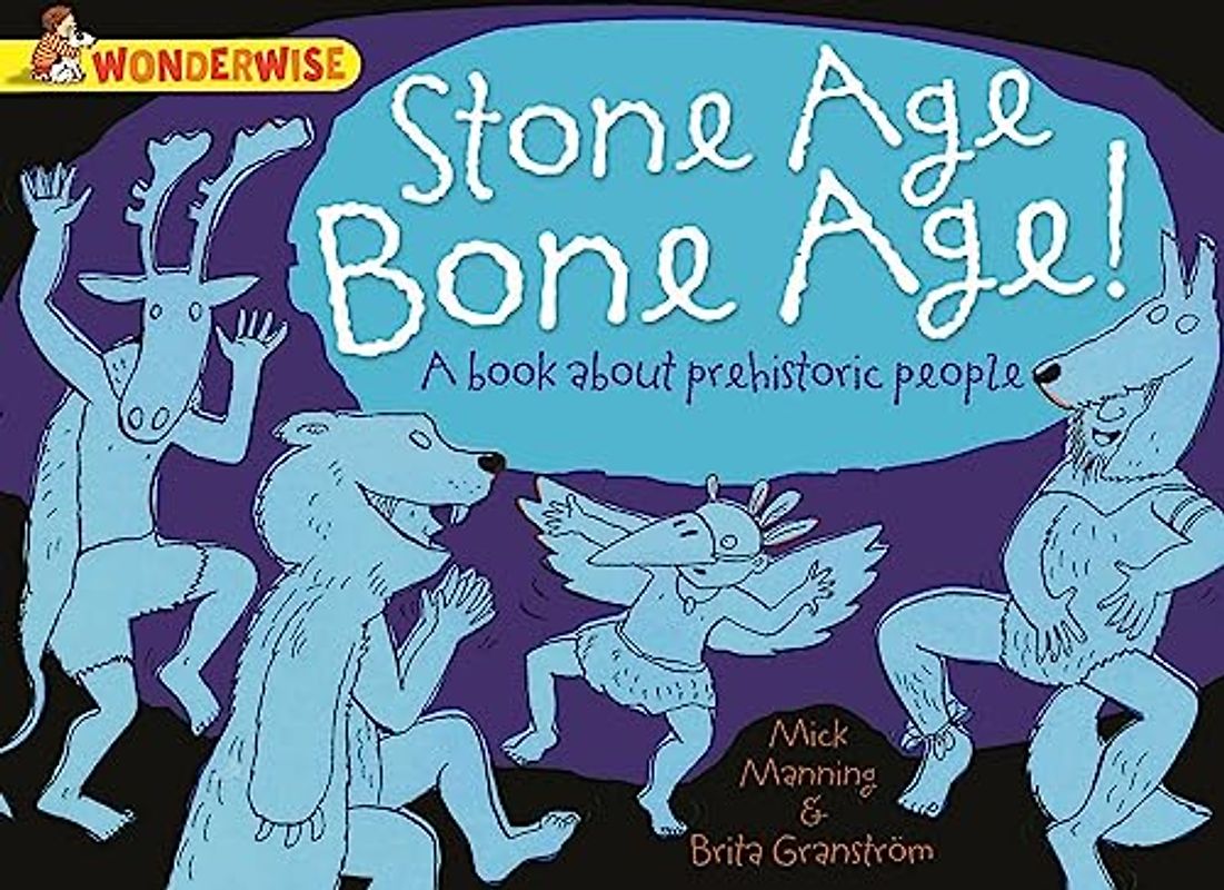 Wonderwise: Stone Age Bone Age!: a book about prehistoric people