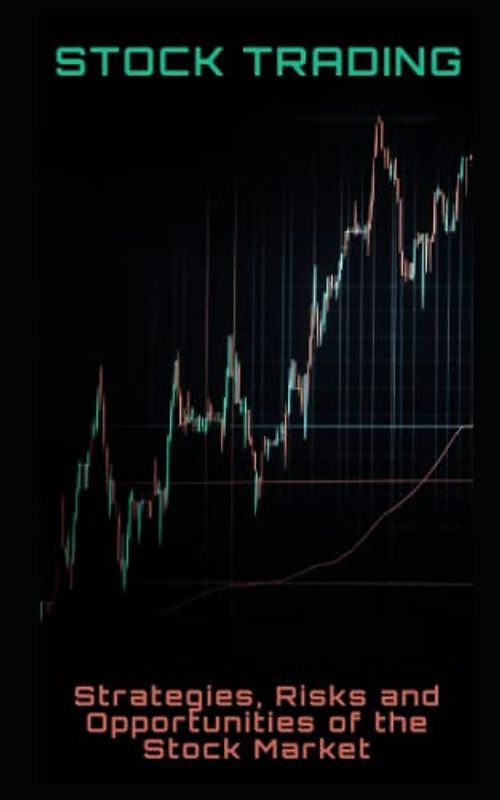 Stock Trading: Strategies, Risks and Opportunities of the Stock Market