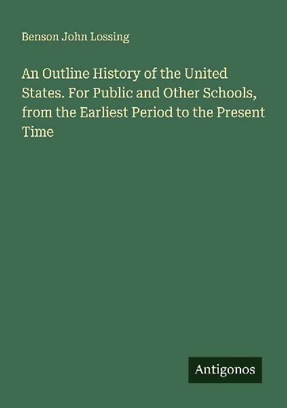 An Outline History of the United States. For Public and Other Schools, from the Earliest Period to the Present Time