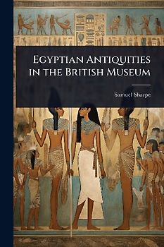 Egyptian Antiquities in the British Museum