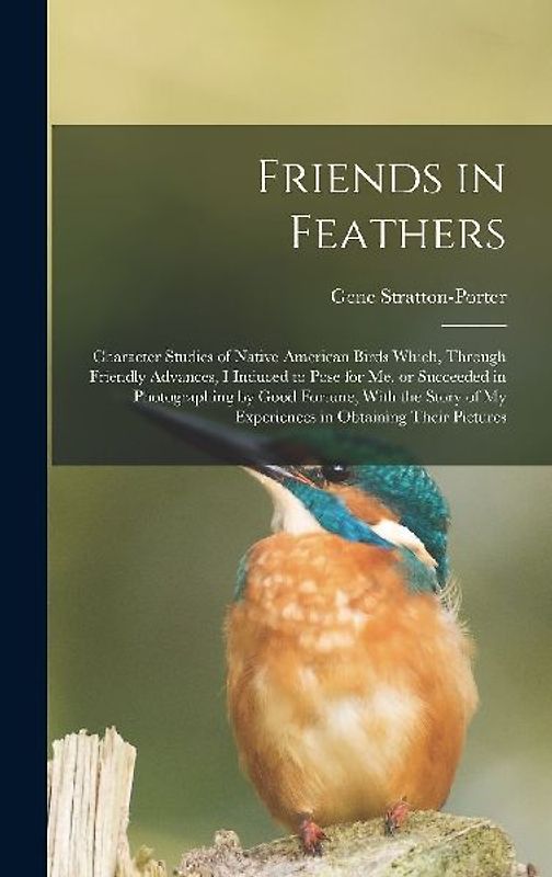 Friends in Feathers; Character Studies of Native American Birds Which, Through Friendly Advances, I Induced to Pose for me, or Succeeded in Photograph