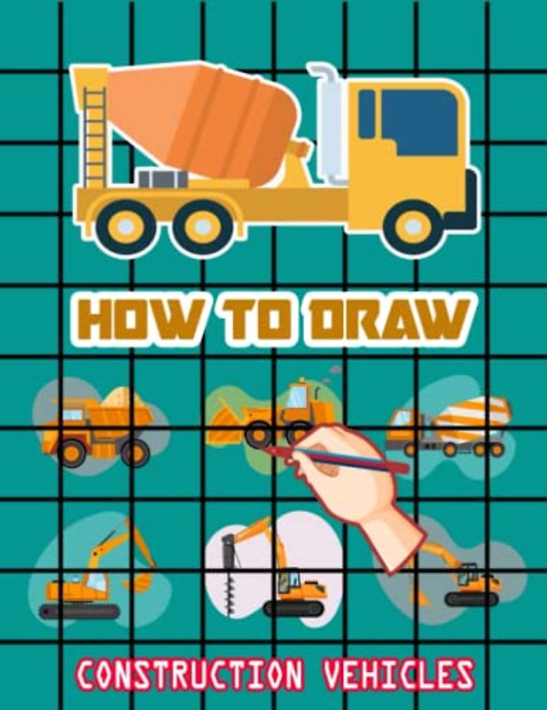 How to Draw Construction Vehicles: Easy Way to draw Construction vehicles, Learn To Draw Construction vehicles, Bulldozers, Dump Trucks, Compactor, ... Trenchers & Many More 110 Pages (8.5"x11")