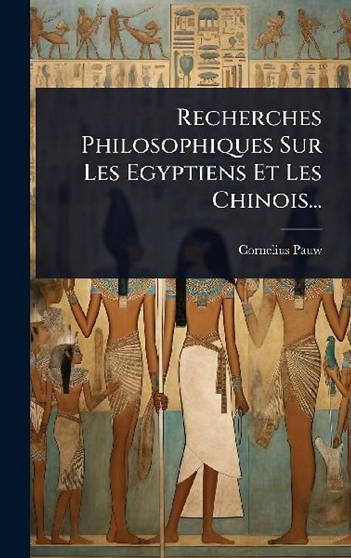 Recherches Philosophiques Sur Les Egyptiens Et Les Chinois...