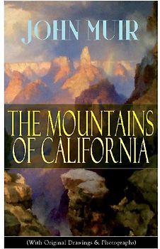 The Mountains of California (With Original Drawings & Photographs)