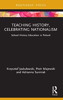 Teaching History, Celebrating Nationalism: School History Education in Poland