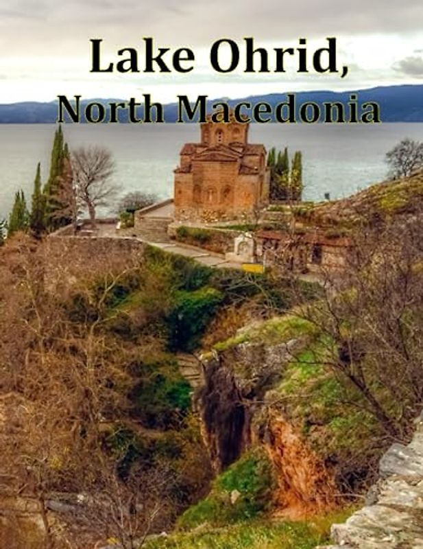 Lake Ohrid, North Macedonia: A Visual Exploration of Lake Ohrid, North Macedonia, A Visual Journey through Extraordinary Landscapes - A Photography ... Breath Away, Tourism Guide Book, Band 114)
