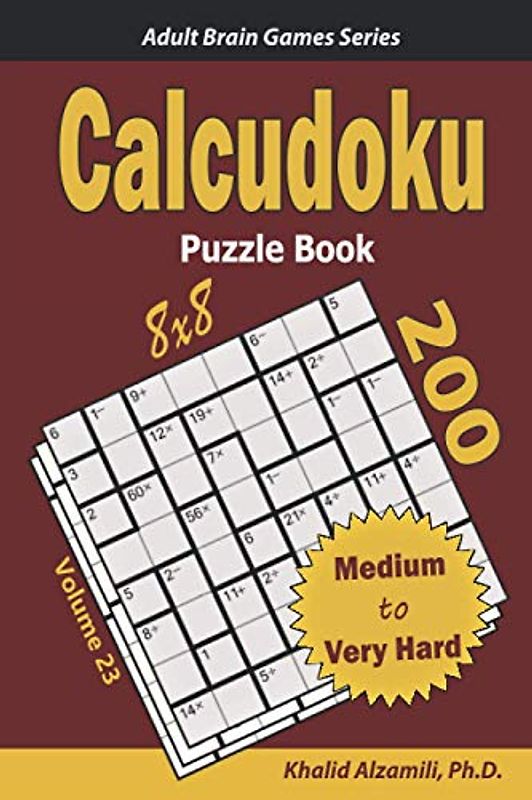 Calcudoku Puzzle Book: 200 Medium to Very Hard (8x8) Puzzles (Adult Brain Games Series)