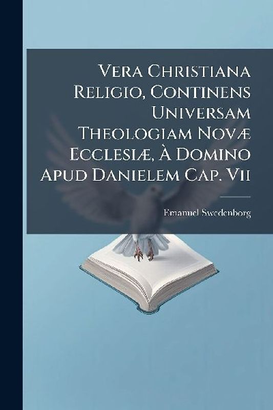 Vera Christiana Religio, Continens Universam Theologiam NovÃ] EcclesiÃ], Ã Domino Apud Danielem Cap. Vii