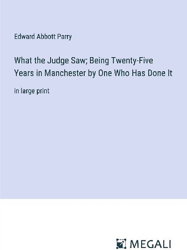 What the Judge Saw; Being Twenty-Five Years in Manchester by One Who Has Done It