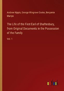 The Life of the First Earl of Shaftesbury, from Original Documents in the Possession of the Family