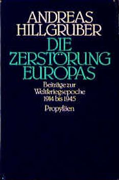 Die Zerstörung Europas. Beiträge zur Geschichte der Weltkriegsepoche 1914-1945