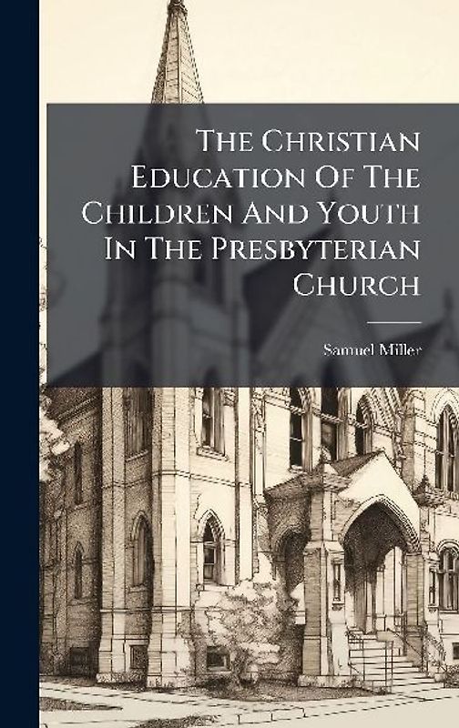 The Christian Education Of The Children And Youth In The Presbyterian Church