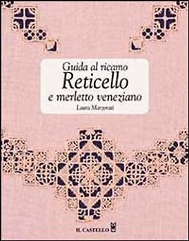 Guida al ricamo. Reticello e merletto veneziano