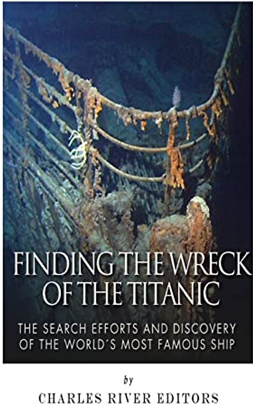 Finding the Wreck of the Titanic: The Search Efforts and the Discovery of the World’s Most Famous Ship