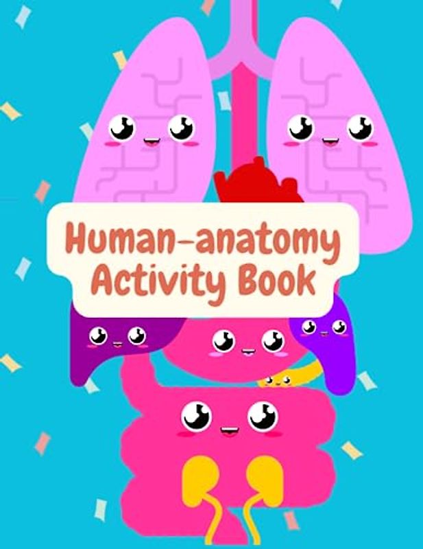 Human-Anatomy Activity Book For Kids: Engaging and Educational Human Anatomy Activity Book for Kids: Discover, Learn, and Explore the Fascinating ... Coloring Pages, and Interactive Exercises