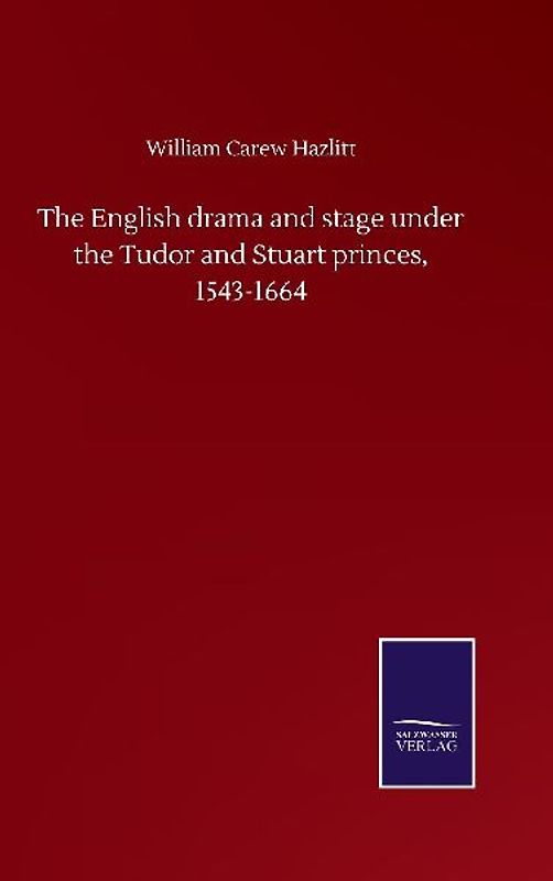 The English drama and stage under the Tudor and Stuart princes, 1543-1664