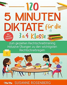 120 - 5 Minuten Diktate für die 3 & 4 Klasse: zum gezielten Rechtschreibtraining inklusive Übungen zu den wichtigsten Rechtschreibregeln