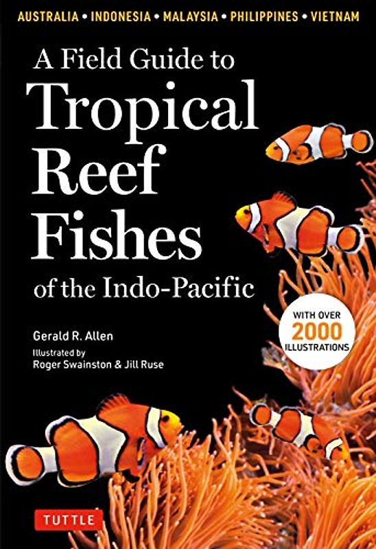 A Field Guide to Tropical Reef Fishes of the Indo-Pacific: Covers Over 1,670 Species in Australia, Indonesia, Malaysia, Vietnam and the Philippines ... the Philippines (with 2,000 Illustrations)