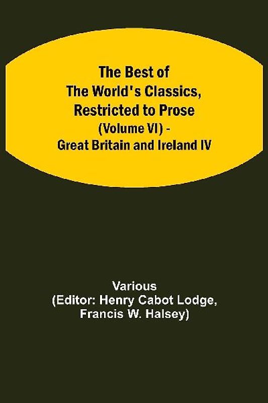 The Best Of The World'S Classics, Restricted To Prose (Volume Vi) - Great Britain And Ireland Iv