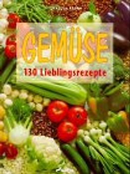 Gemüse. 100 Lieblingsrezepte