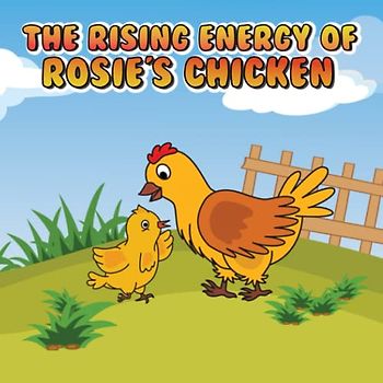 The Rising Energy Of Rosie's Chicken: The story of this book will bring children an interesting and close experience.