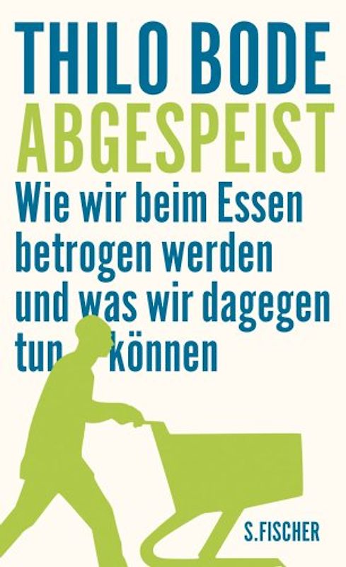Abgespeist: Wie wir beim Essen betrogen werden und was wir dagegen tun können - Thilo Bode