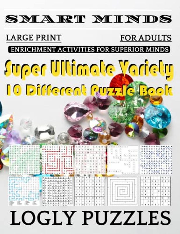 Smart Minds -Variety 10 Different Puzzle Book For Adults: Ultimate Variety Puzzles Large-Print Word Search, Word Maze .Word Spiral ,Word Angles, ... Crossword And Sudoku Easy , Medium And Hard
