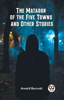 The Matador of the Five Towns and Other Stories