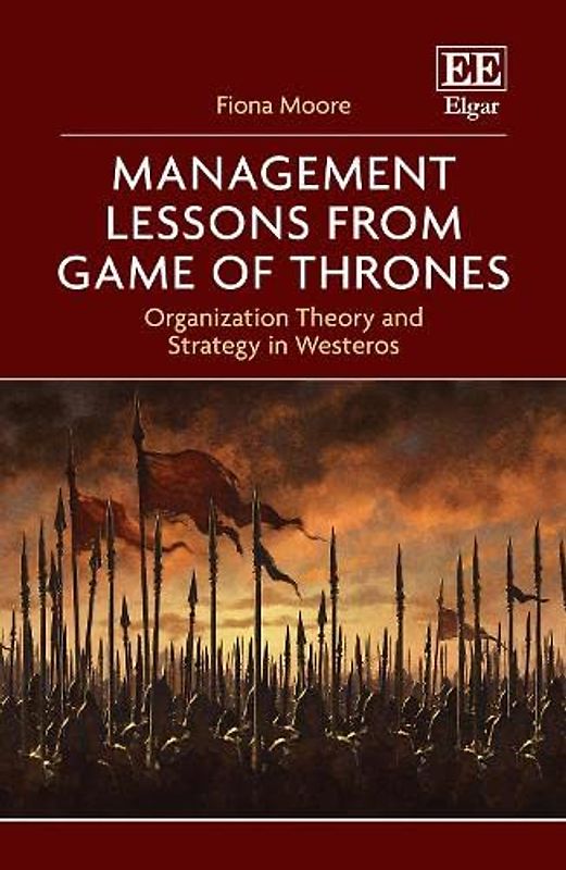 Management Lessons from Game of Thrones: Organization Theory and Strategy in Westeros