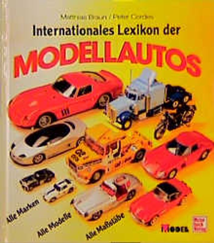 Internationales Lexikon der Modellautos. Alle Marken - Alle Modelle - Alle Massstäbe