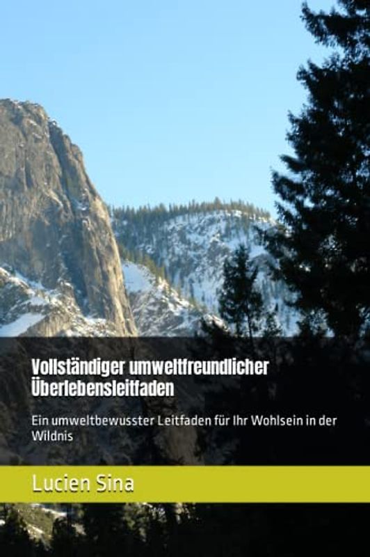 Vollständiger umweltfreundlicher Überlebensleitfaden: Ein umweltbewusster Leitfaden für Ihr Wohlsein in der Wildnis