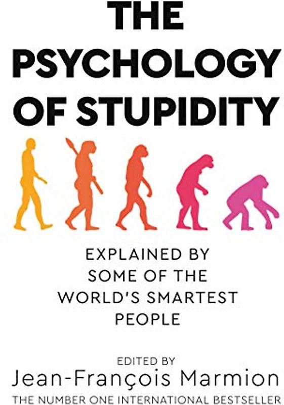 The Psychology of Stupidity: Explained by Some of the World's Smartest People