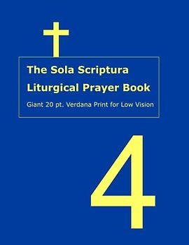 The Sola Scriptura Liturgical Prayer Book, Vol. 4: Giant 20 pt. Verdana Print for Low Vision (Giant Print Sola Scriptura Liturgical Prayer Book, Band 4)