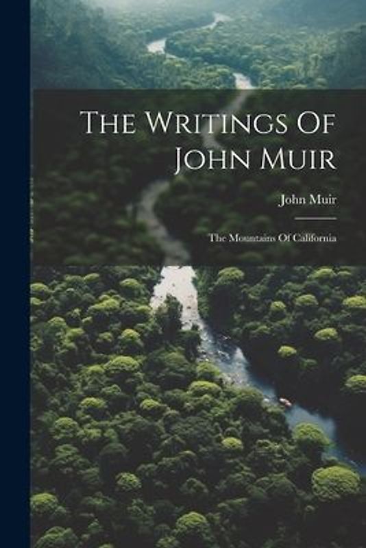 The Writings Of John Muir: The Mountains Of California