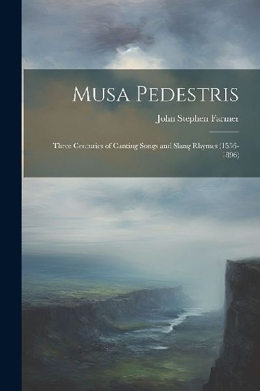 Musa Pedestris: Three Centuries of Canting Songs and Slang Rhymes (1536-1896)