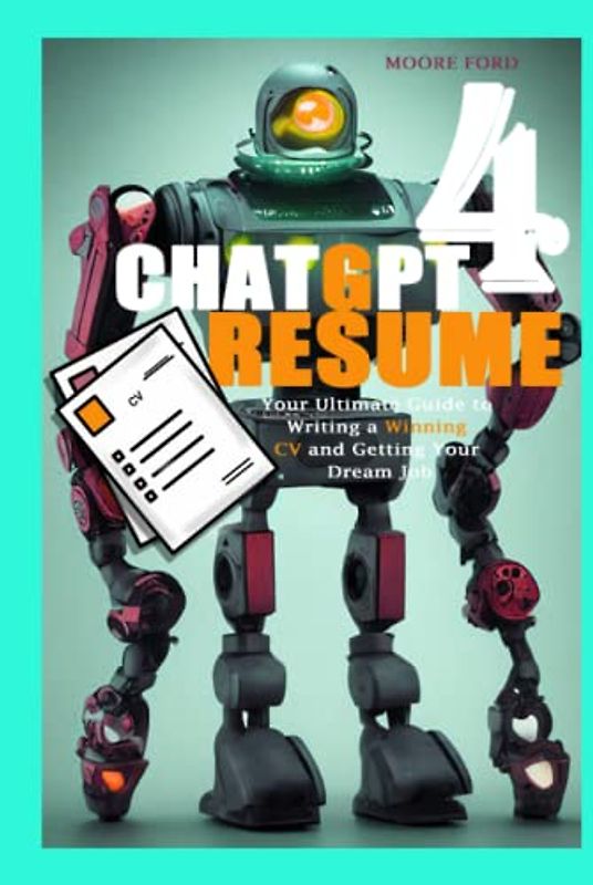 ChatGPT 4 Resume: Your Ultimate Guide to Writing a Winning CV and Getting Your Dream Job (ChatGPT 4 Secrets (Prompting Artificial Intelligence for Maximum Productivity))