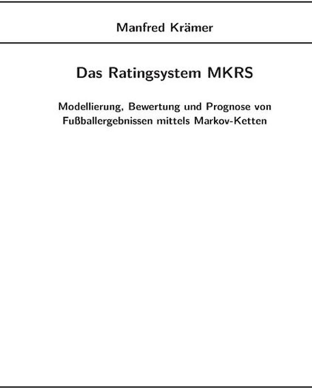 Das Ratingsystem MKRS. Modellierung, Bewertung und Prognose von Fußballergebnissen mittels Markov-Ketten