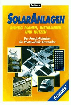 Solaranlagen richtig planen, installieren und nutzen. Der Praxis-Ratgeber für Photovoltaik-Anwender