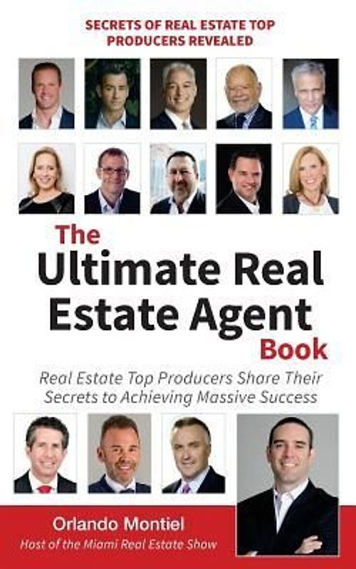 The Ultimate Real Estate Agent Book: Real Estate Top Producers Share Their Secrets to Massive