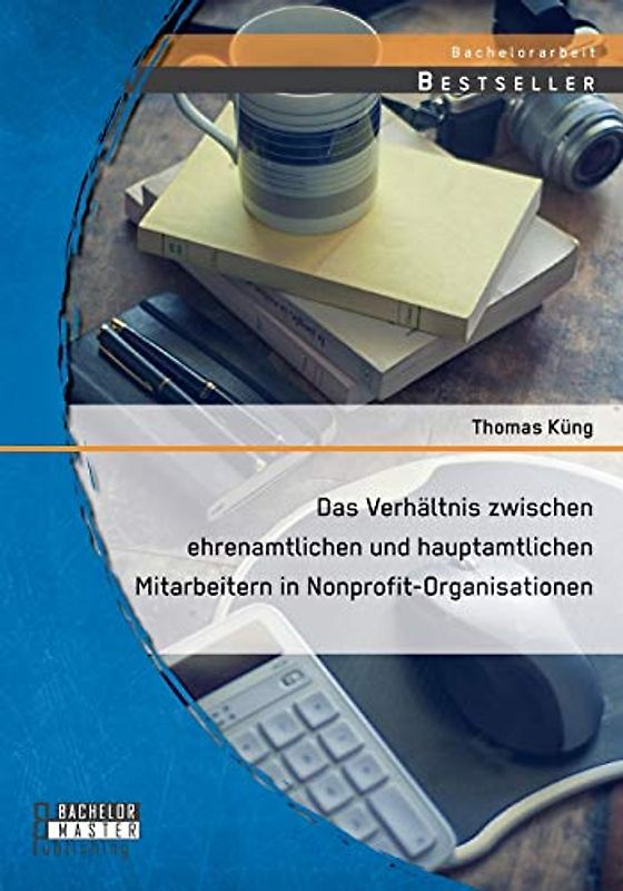 Das Verhältnis zwischen ehrenamtlichen und hauptamtlichen Mitarbeitern in Nonprofit-Organisationen - Küng, Thomas