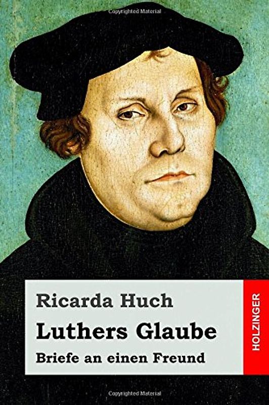Luthers Glaube: Briefe an einen Freund