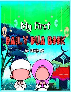 My First Daily Dua Book For Kids (3-10): Dua Book With English Translation Basic Duas For Muslim Kid Prayers And Supplications Islam From Quran And ... Success Islamic Duaa Essential Guide Children