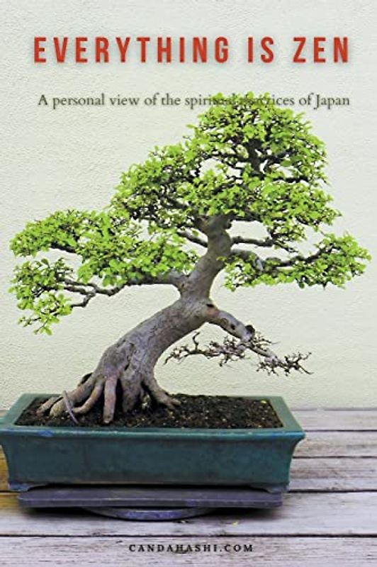 Everything is Zen - A personal view of the Spiritual Practices of Japan