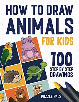 How To Draw Animals: 100 Step By Step Drawings For Kids Ages 4 - 8 (How To Draw Books For Kids)