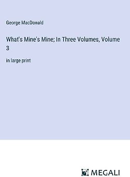 What's Mine's Mine; In Three Volumes, Volume 3